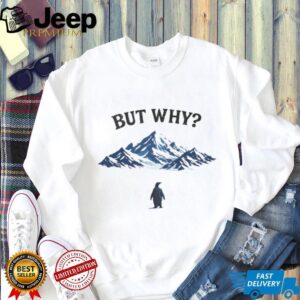 But Why Penguin at Mountain Peak Funny Existential Humor T Shirt