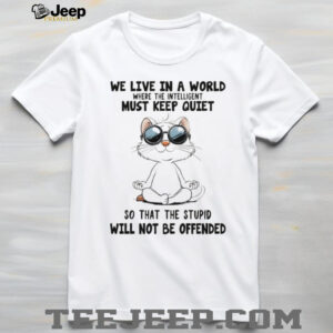 Cat yoga we live in a world where the intelligent must keep quiet so that the stupid will not be offended shirt Cat yoga we live in a world where the intelligent must keep quiet so that the stupid will not be offended shirt
