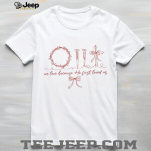 Christian Valentine’s Day He First Love Us shirt