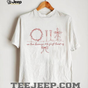 Christian Valentine’s Day He First Love Us shirt