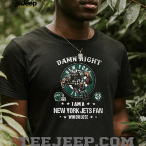 Damn Right I Am A New York Jets Fan Win or Lose T Shirt Damn Right I Am A New York Jets Fan Win or Lose T Shirt