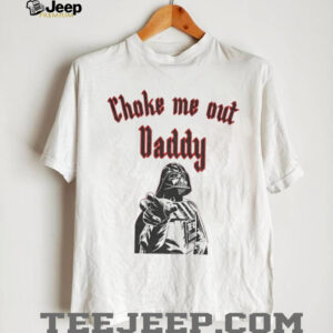 Darth Vader choke me out Daddy Vader vintage shirt