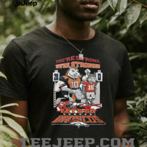 Denver Broncos You're Strong, We're Stronger Mascot T Shirt