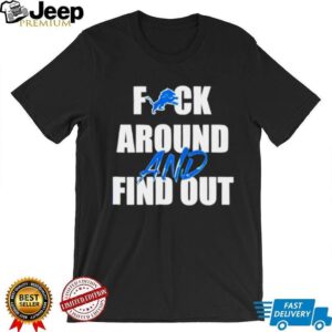 Detroit Lions Fuck Around And Find Out shirt Detroit Lions Fuck Around And Find Out shirt