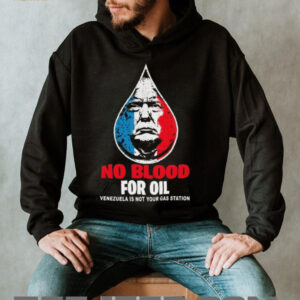 Donald Trump no blood for oil Free Venezuela is not your gas station shirt Donald Trump no blood for oil Free Venezuela is not your gas station shirt