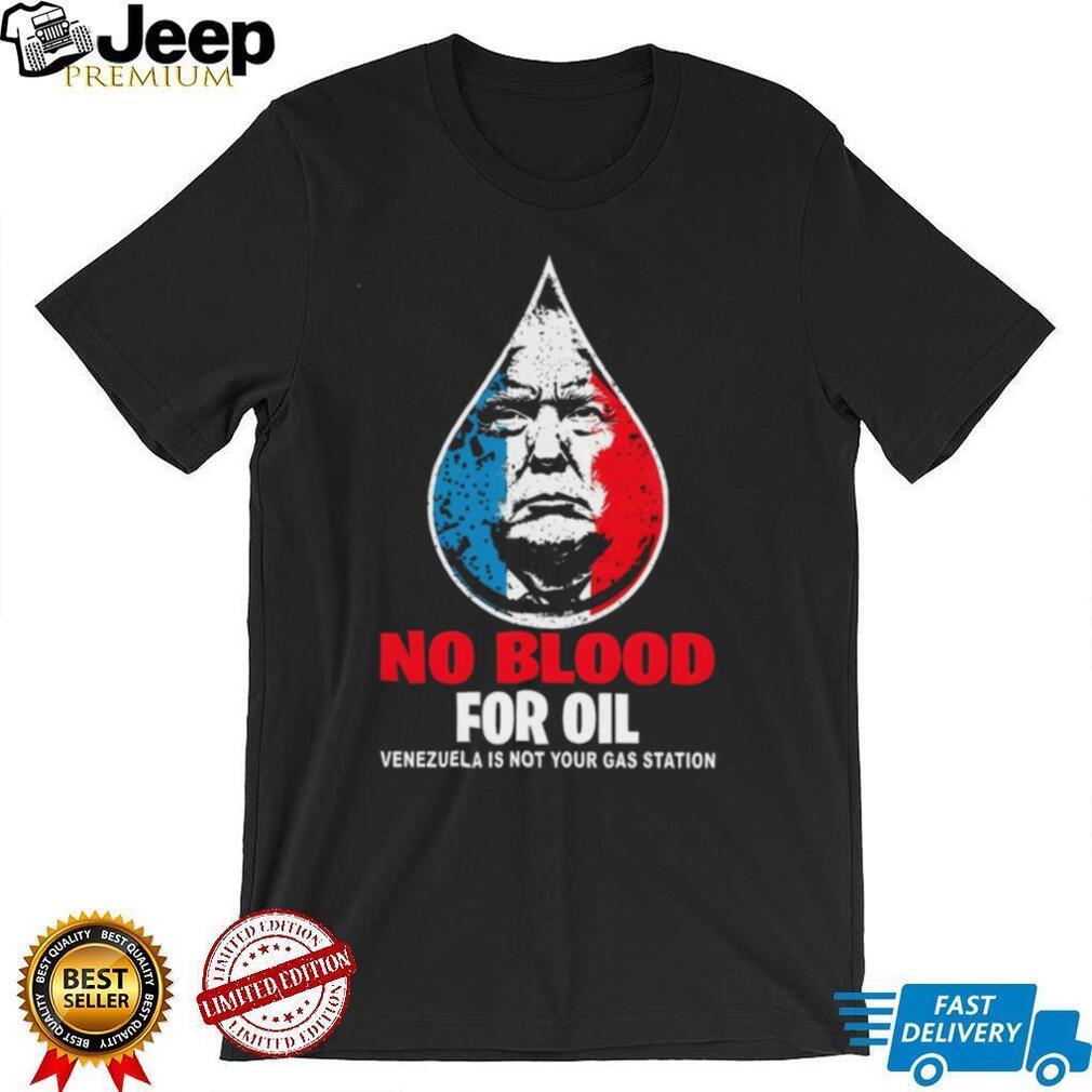Donald Trump no blood for oil Free Venezuela is not your gas station shirt Donald Trump no blood for oil Free Venezuela is not your gas station shirt