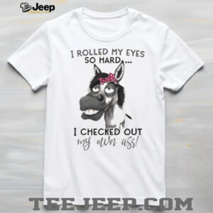 Donkey I rolled my eyes so hard I checked out my own ass shirt