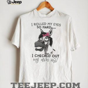 Donkey I rolled my eyes so hard I checked out my own ass shirt