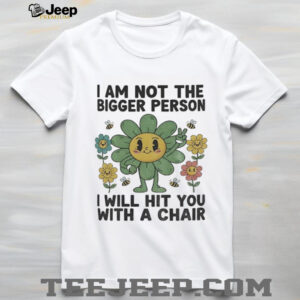 Floral bee I am not the bigger person I will hit you with a chair shirt