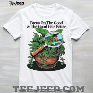 Focus on the good and the good gets better positive message retro shirt Focus on the good and the good gets better positive message retro shirt