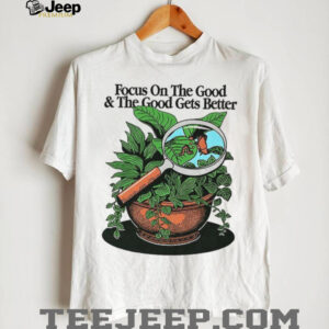 Focus on the good and the good gets better positive message retro shirt