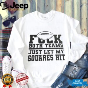 Fuck both teams just let my squares hit shirt