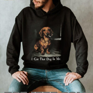 Funny Dachshund Smoking Cigarette T Shirt I Got That Dog In Me Tee Funny Dachshund Smoking Cigarette T Shirt I Got That Dog In Me Tee