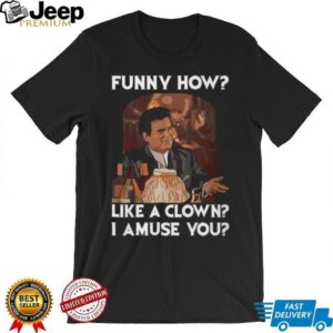 Funny How Like a Clown I Amuse You Movie Quote T Shirt Funny How Like a Clown I Amuse You Movie Quote T Shirt