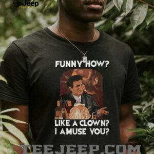 Funny How Like a Clown I Amuse You Movie Quote T Shirt