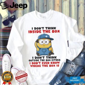Funny Minion I don’t think inside the box I don’t think outside the box either I don’t even know where the box shirt