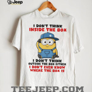 Funny Minion I don’t think inside the box I don’t think outside the box either I don’t even know where the box shirt