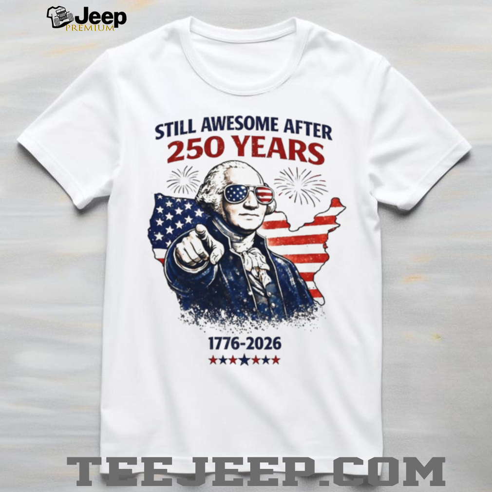 George Washington Still Awesome After 250 Years 1776 T Shirt George Washington Still Awesome After 250 Years 1776 T Shirt