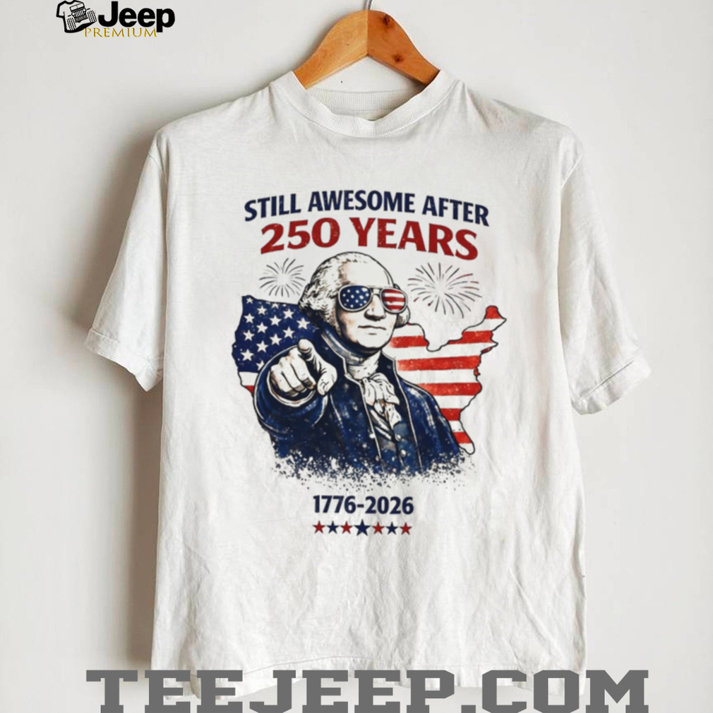 George Washington Still Awesome After 250 Years 1776 T Shirt George Washington Still Awesome After 250 Years 1776 T Shirt