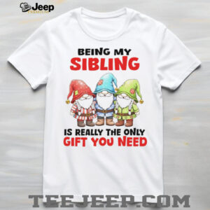 Gnome being my sibling is really the only gift you need shirt
