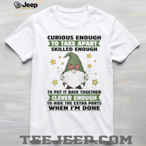 Gnome curious enough to take apart skilled enough to put it back together clever enough shirt