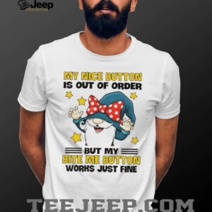 Gnome my nice button is out of order but my bite my button works just time shirt