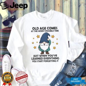 Gnome old age comes at the worst possible time just when you’ve learned everything you start forgetting it shirt
