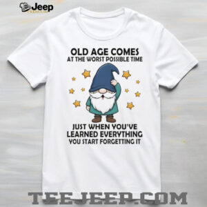 Gnome old age comes at the worst possible time just when you’ve learned everything you start forgetting it shirt