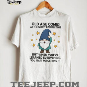 Gnome old age comes at the worst possible time just when you’ve learned everything you start forgetting it shirt