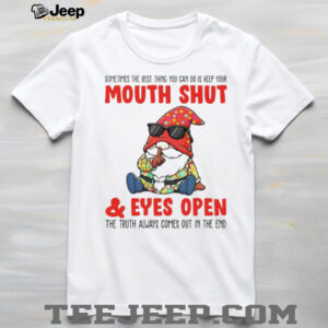 Gnome sometimes the best thing you can do is keep your mouth shut eyes open the truth always comes out in the end shirt