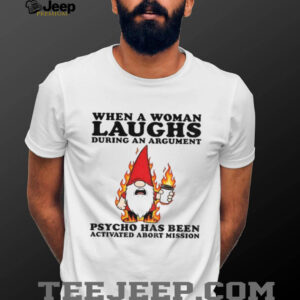Gnome when a woman laughs during an argument psycho has been activated abort mission shirt Gnome when a woman laughs during an argument psycho has been activated abort mission shirt