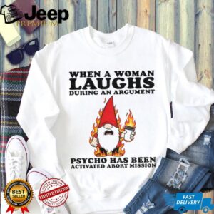 Gnome when a woman laughs during an argument psycho has been activated abort mission shirt