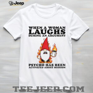 Gnome when a woman laughs during an argument psycho has been activated abort mission shirt
