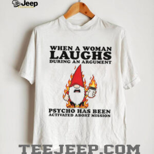 Gnome when a woman laughs during an argument psycho has been activated abort mission shirt