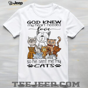 God Knew My Heart Needed Love So He Sent Me My Cats T Shirt God Knew My Heart Needed Love So He Sent Me My Cats T Shirt