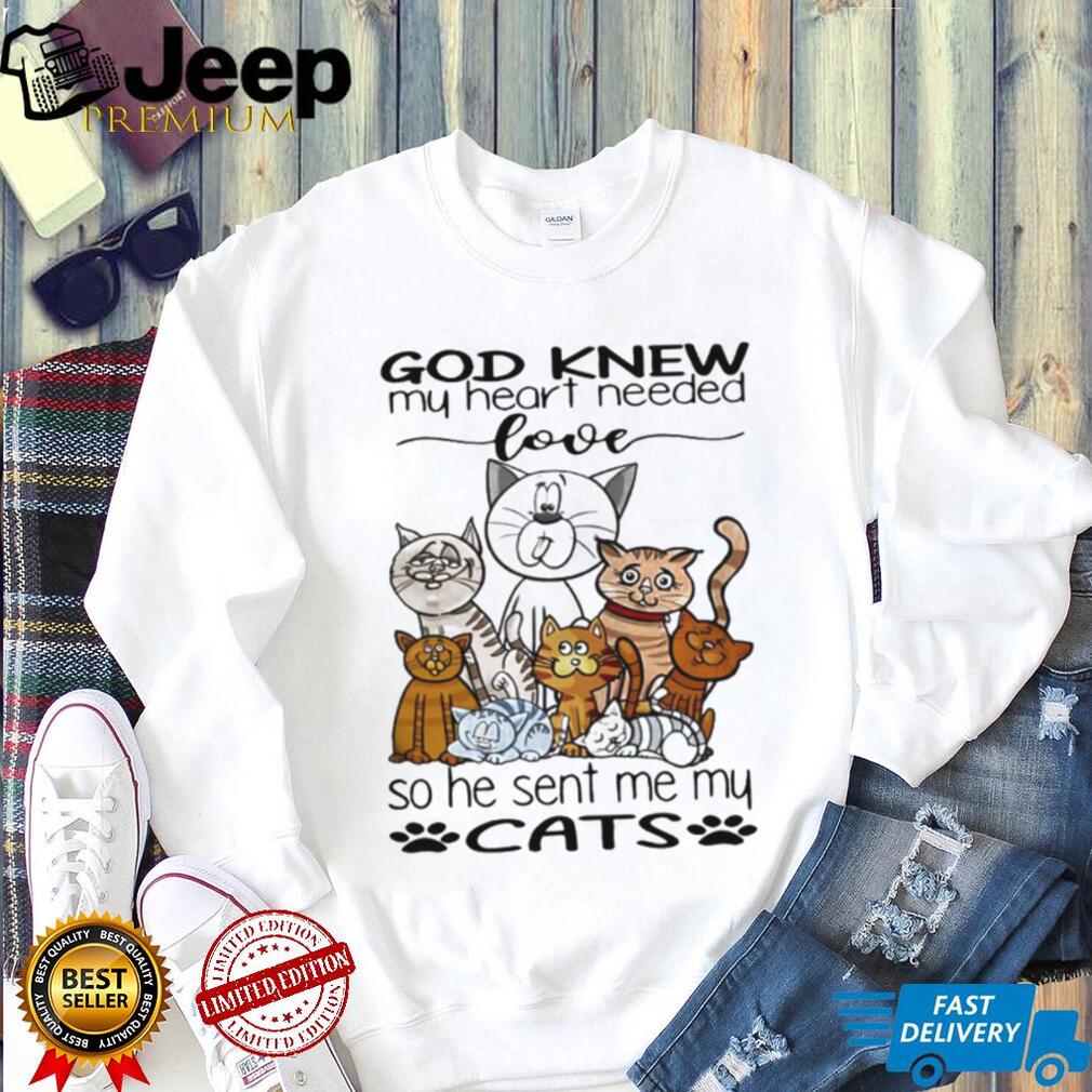 God Knew My Heart Needed Love So He Sent Me My Cats T Shirt God Knew My Heart Needed Love So He Sent Me My Cats T Shirt