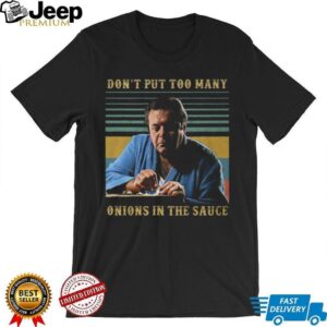 Goodfellas Don’t Put Too Many Onions in the Sauce T Shirt Goodfellas Don’t Put Too Many Onions in the Sauce T Shirt