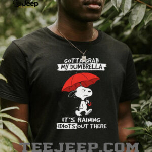 Gotta Grab My Dumbrella It’s Raining Idiots Out There Snoopy Shirt Gotta Grab My Dumbrella It’s Raining Idiots Out There Snoopy Shirt