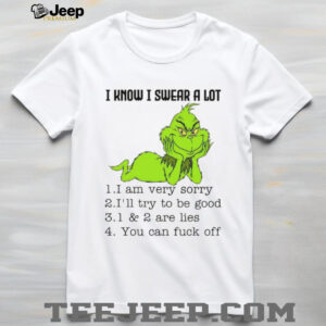Grinch I know I swear a lot I am very sorry I’ll try to be good 1 and 2 are lies you can fuck off shirt