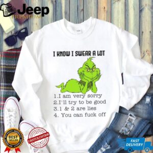Grinch I know I swear a lot I am very sorry I’ll try to be good 1 and 2 are lies you can fuck off shirt