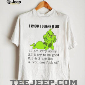 Grinch I know I swear a lot I am very sorry I’ll try to be good 1 and 2 are lies you can fuck off shirt