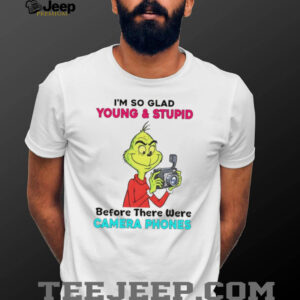 Grinch I’m so glad young & stupid before there were camera phones shirt Grinch I’m so glad young & stupid before there were camera phones shirt