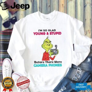 Grinch I’m so glad young & stupid before there were camera phones shirt