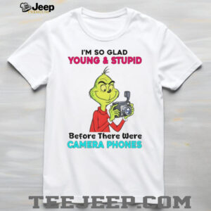 Grinch I’m so glad young & stupid before there were camera phones shirt