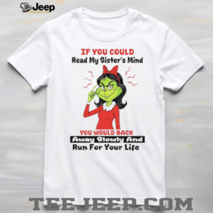 Grinch if you could read my sister’s mind you would back away slowly and run for your life shirt