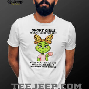 Grinch short girls look so sweet and cute until you piss us off then we are like a chipmunk with rabies shirt Grinch short girls look so sweet and cute until you piss us off then we are like a chipmunk with rabies shirt