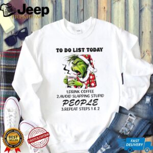 Grinch to do list today drink coffee avoid slapping stupid people repeat steps 1 and 2 shirt