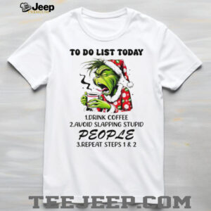 Grinch to do list today drink coffee avoid slapping stupid people repeat steps 1 and 2 shirt