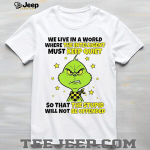 Grinch we live in a world where the intelligent must keep quiet so that the stupid will not be offended shirt Grinch we live in a world where the intelligent must keep quiet so that the stupid will not be offended shirt