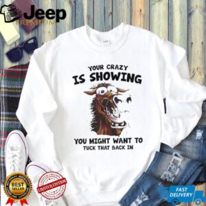 Horse your crazy is showing you might want to tuck that back in shirt
